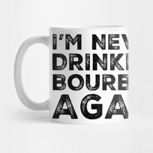 I'm never drinking bourbon again. A great design for those who overindulged in bourbon, who's friends are a bad influence drinking bourbon. Mug